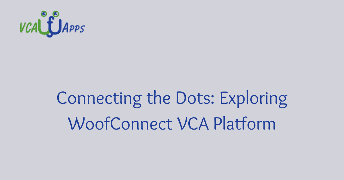 Connecting the Dots: Exploring WoofConnect VCA Platform