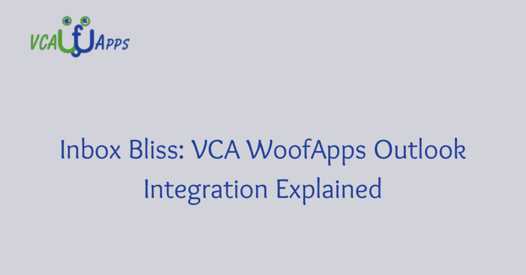 Inbox Bliss: VCA WoofApps Outlook Integration Explained