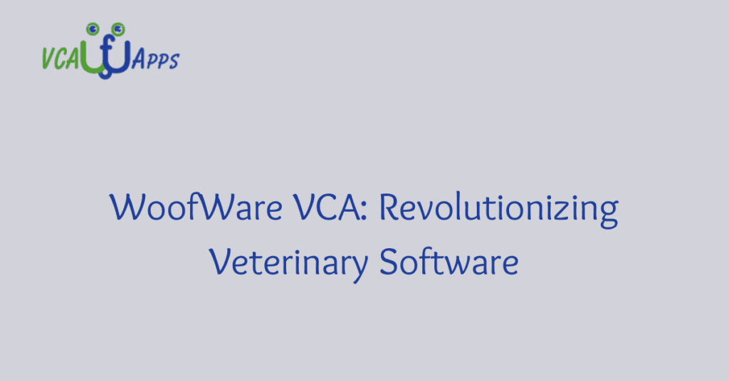 WoofWare VCA: Revolutionizing Veterinary Software